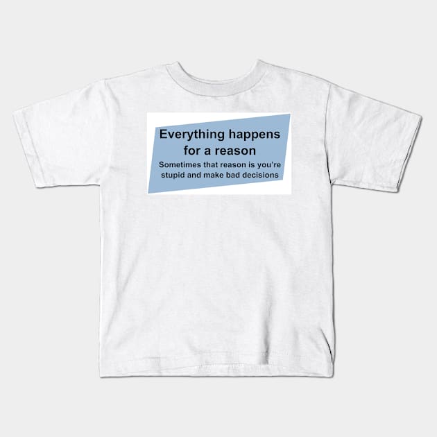 Everything happens for a reason Kids T-Shirt by Starbase79